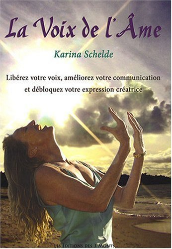 La voix de l'âme : libérez votre voix, améliorez votre communication et débloquez votre expression c