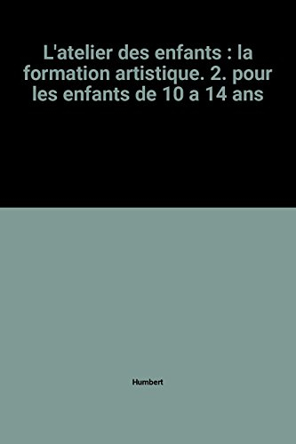 Atelier des enfants (L'), n° 2. La formation artistique, pour les enfants de 10 à 14 ans