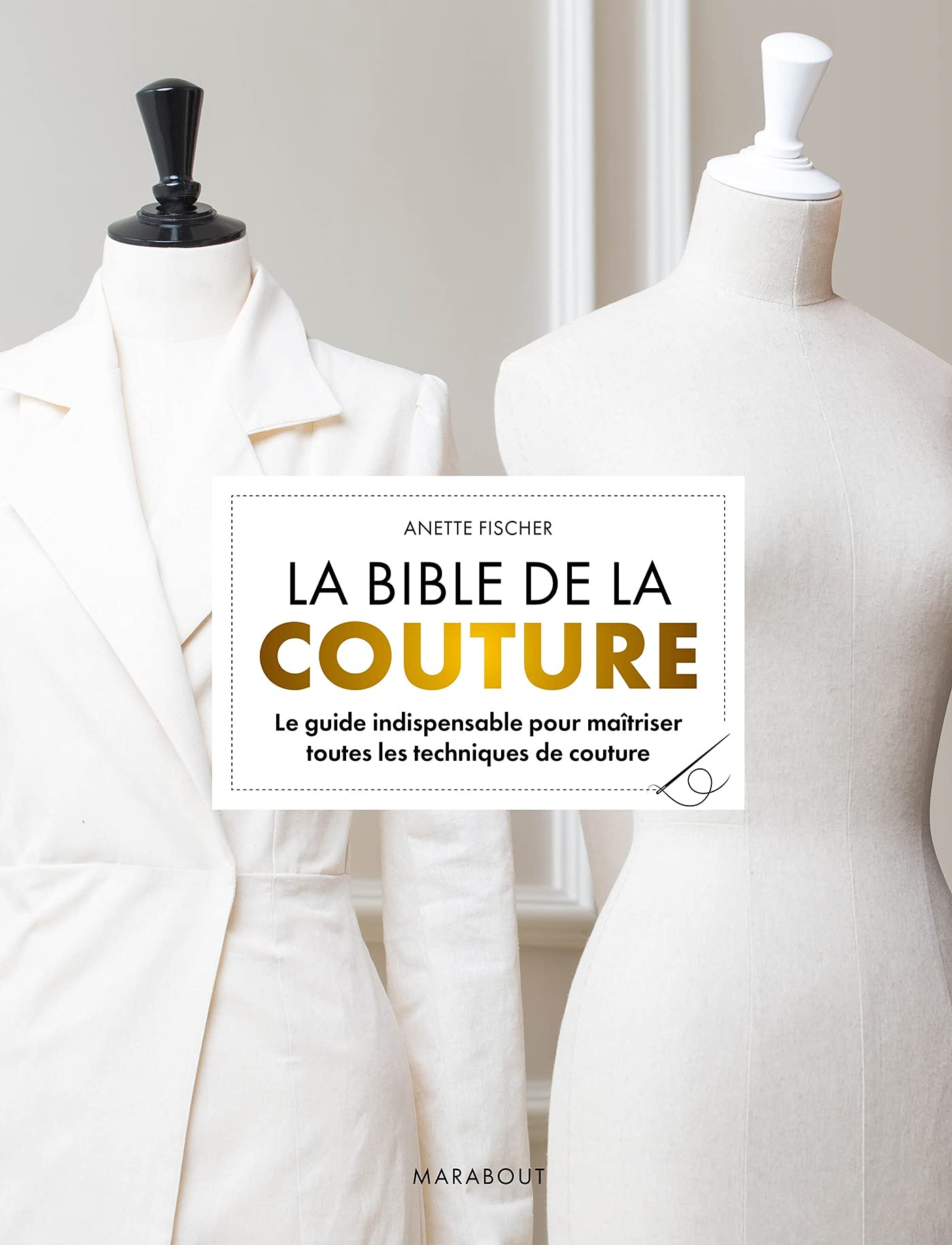 La bible de la couture : le guide indispensable pour maîtriser toutes les techniques de couture