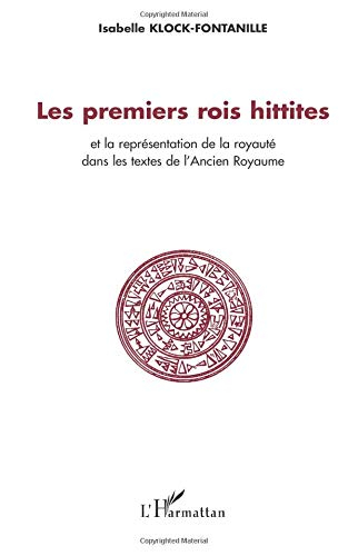 Les premiers rois Hittites : et la représentation de la royauté dans les textes de l'ancien royaume