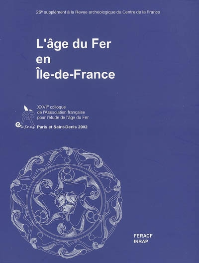 L'âge du fer en Ile-de-France : actes du XXVIe colloque de l'Association française pour l'étude de l