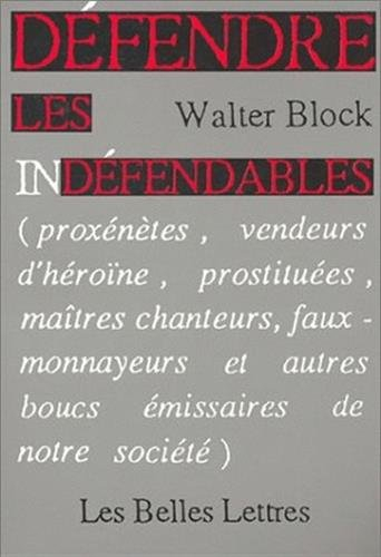 Défendre les indéfendables : proxénètes, vendeurs d'héroïne, prostituées, maîtres chanteurs, faux-mo