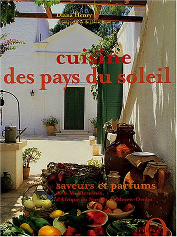 Cuisine des pays du soleil : saveurs et parfums de la Méditerranée, d'Afrique du Nord et du Moyen-Or