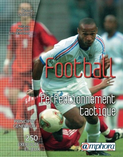 Football, perfectionnement tactique : principes généraux, 250 exercices et jeux