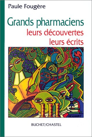Grands pharmaciens : leurs découvertes, leurs écrits