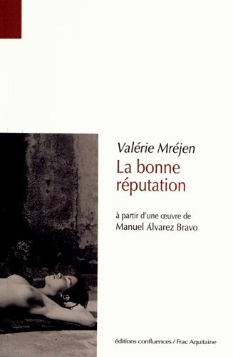 La bonne réputation : à partir d'une oeuvre de Manuel Alvarez Bravo
