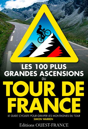 Les 100 plus grandes ascensions du Tour de France : le guide cycliste pour grimper les montagnes du 