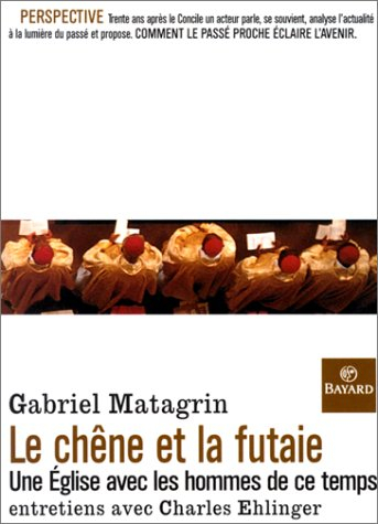 Le chêne et la futaie : une Eglise avec les hommes de ce temps : entretiens avec Charles Ehlinger