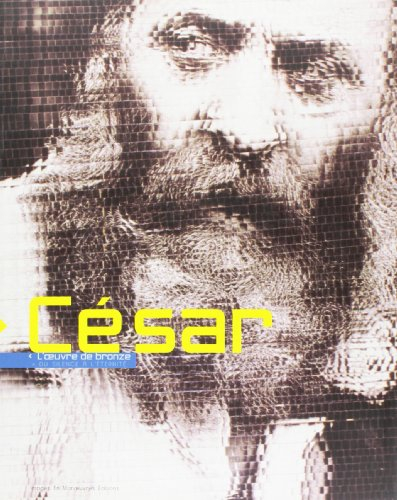 César, du silence à l'éternité : l'oeuvre de bronze : exposition, Cannes, La Malmaison, 6 juill.-31 