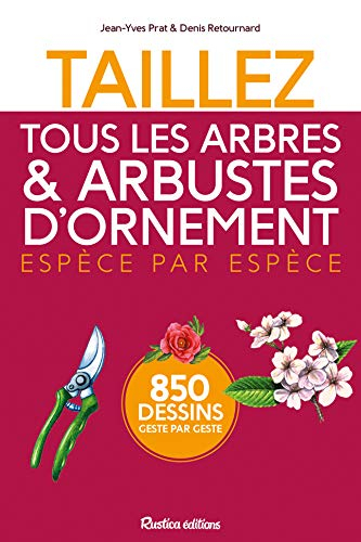 Taillez tous les arbres & arbustes d'ornement : espèce par espèce : 850 dessins geste par geste