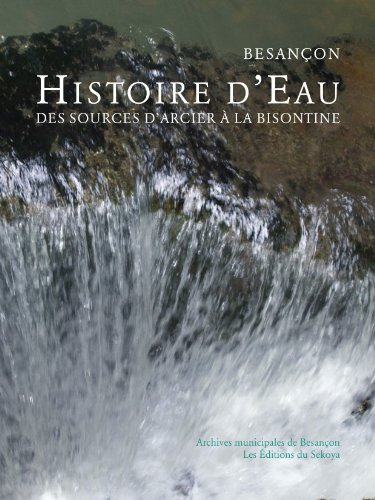 Besançon, histoire d'eau : des sources d'Arcier à la Bisontine