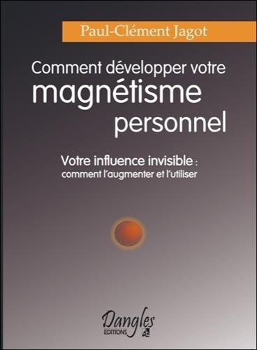 Comment développer votre magnétisme personnel : votre influence invisible