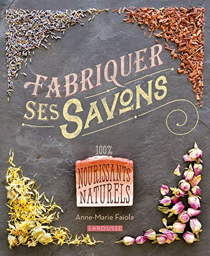 Fabriquer ses savons : 100 % nourrisants naturels