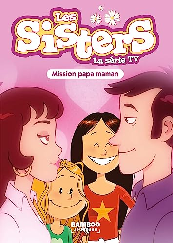Les sisters : la série TV. Vol. 65. Mission papa maman