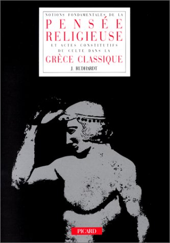 Notions fondamentales de la pensée religieuse et actes constitutifs du culte dans la Grèce classique