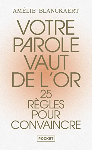 Votre parole vaut de l'or : 25 règles pour convaincre