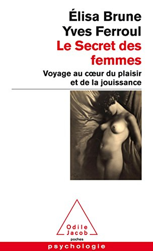 Le secret des femmes : voyage au coeur du plaisir et de la jouissance