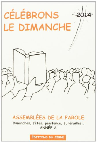 Célébrons le dimanche 2014 : assemblées de la parole : dimanches, fêtes, pénitence, funérailles... a