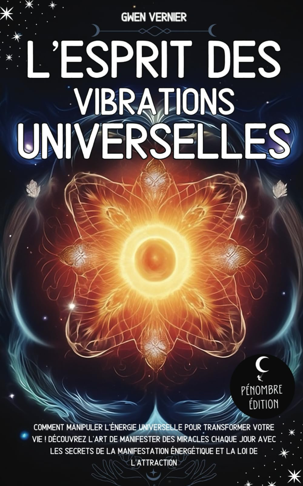 L’esprit des vibrations universelles: Comment manipuler l’énergie universelle pour transformer votre