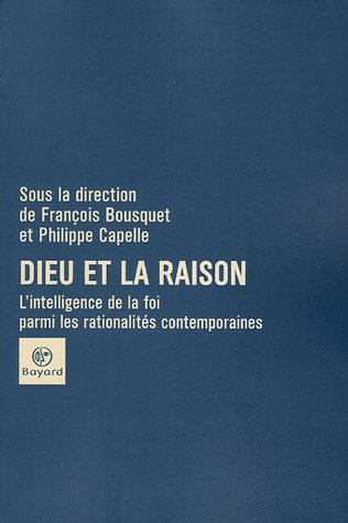 Dieu et la raison : l'intelligence de la foi parmi les rationalités contemporaines