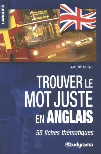 Trouver le mot juste en anglais : 55 fiches thématiques