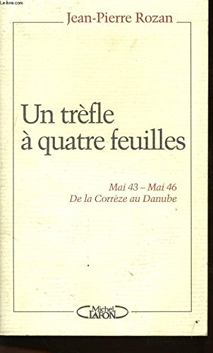 Le trèfle à quatre feuilles : mai 43-mai 46 de la Corrèze au Danube