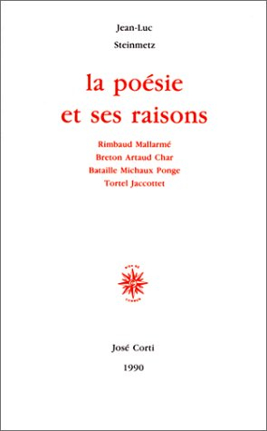 La Poésie et ses raisons : Rimbaud, Mallarmé, Breton, Artaud, Char, Bataille, Michaux, Ponge, Tortel
