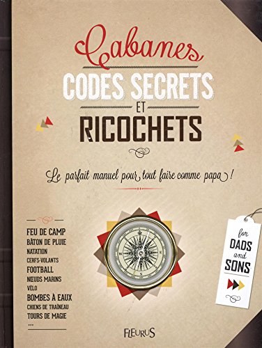 Cabanes, codes secrets et ricochets : le parfait manuel pour tout faire comme papa !