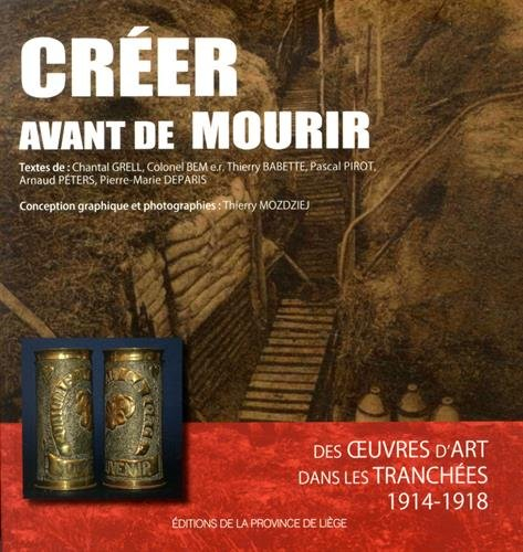 Créer avant de mourir : des oeuvres d'art dans les tranchées : 1914-1918