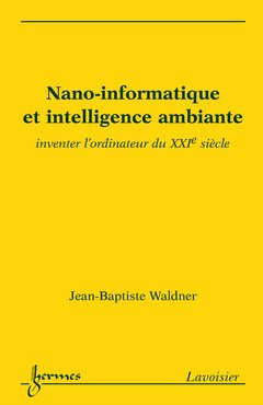 Nano-informatique et intelligence ambiante : inventer l'ordinateur du XXIe siècle