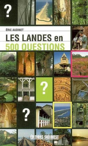 Les Landes en 500 questions : géographie, histoire, sciences et nature, sports et loisirs, culture e