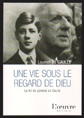 Une vie sous le regard de Dieu : la foi du général de Gaulle