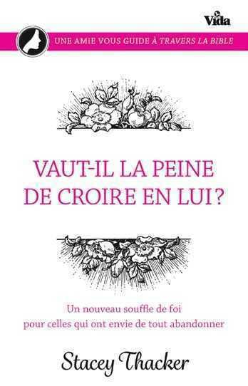 Vaut-il la peine de croire en lui ? : un nouveau souffle de foi pour celles qui ont envie de tout ab