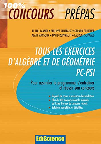 Tous les exercices d'algèbre et de géométrie PC-PSI : pour assimiler le programme, s'entraîner et ré