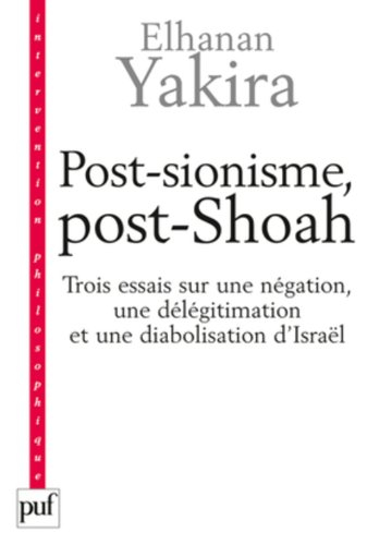 Post-sionisme, post-Shoah : trois essais sur une négation, une délégitimation et une diabolisation d