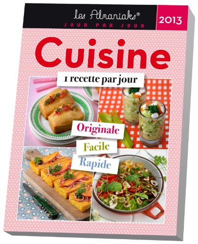 Cuisine 2013 : 1 recette par jour originale, facile, rapide
