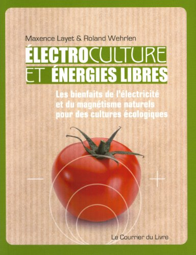 Electrocultures et énergies libres : les bienfaits de l'électricité et du magnétisme naturels pour d