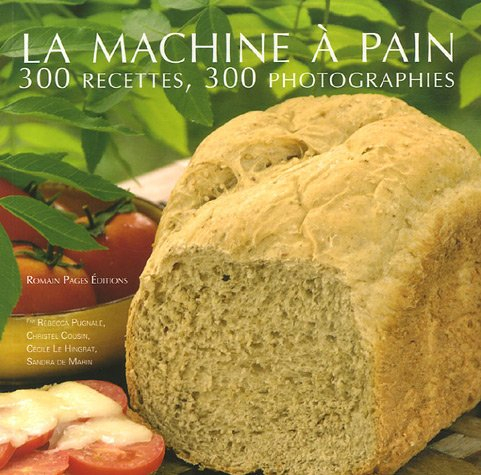 La machine à pain : 300 recettes, 300 photographies