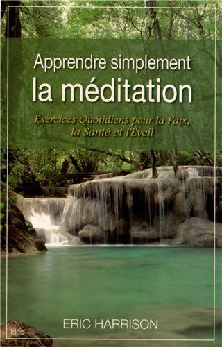 Apprendre simplement la méditation : exercices quotidiens pour la paix, la santé et l'éveil