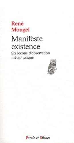Manifeste existence : six leçons d'observation métaphysique