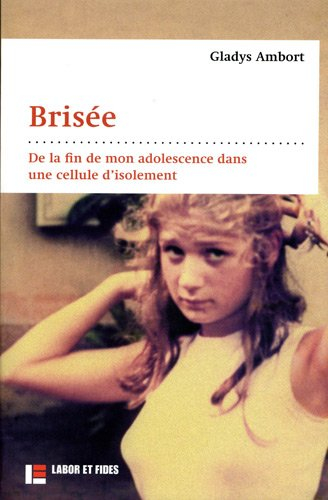 Brisée : de la fin de mon adolescence dans une cellule d'isolement