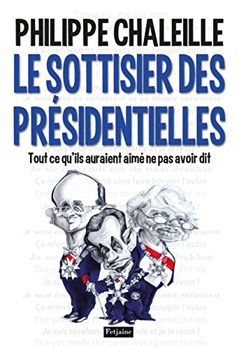 Le sottisier des présidentielles : tout ce qu'ils auraient aimé ne pas avoir avoir dit