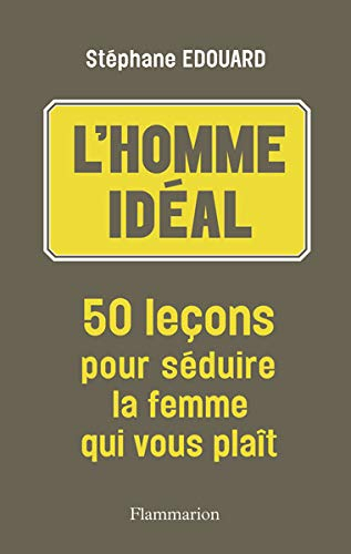 L'homme idéal : 50 leçons pour séduire la femme qui vous plaît