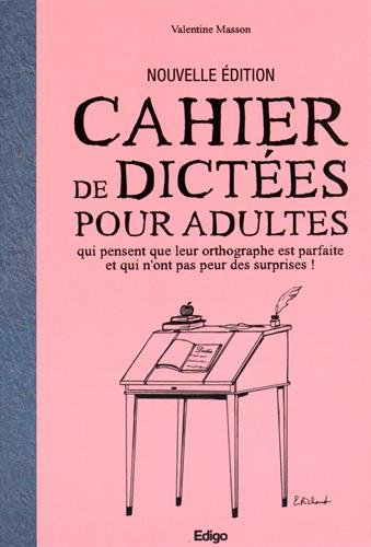 Cahier de dictées pour adultes qui pensent que leur orthographe est parfaite et qui n'ont pas peur d