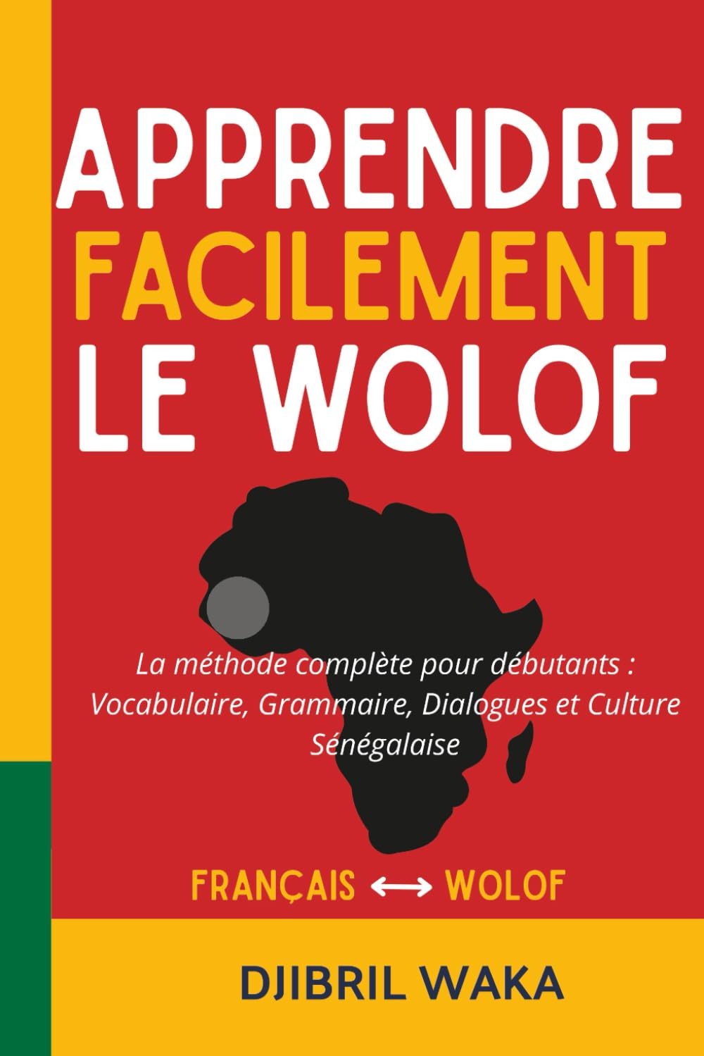 Apprendre le Wolof Facilement La méthode complète pour débutants : vocabulaire, grammaire, dialogues