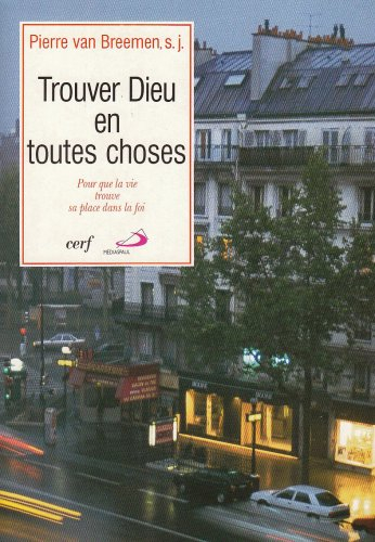 Trouver Dieu en toutes choses : pour que la vie trouve sa place dans la foi