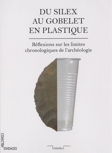 Du silex au gobelet en plastique : réflexions sur les limites chronologiques de l'archéologie