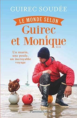 Le monde selon Guirec et Monique : un marin, une poule, un incroyable voyage : récit