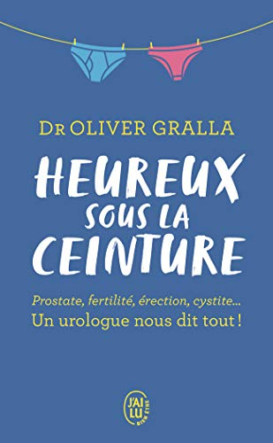 Heureux sous la ceinture : prostate, fertilité, érection, cystite... : un urologue nous dit tout !