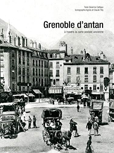 Grenoble d'antan : Grenoble et ses environs à travers la carte postale ancienne : collection Agnès e